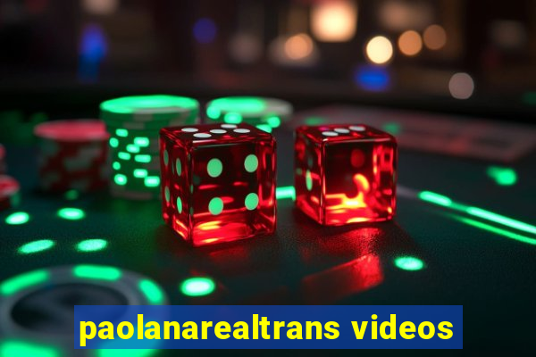 paolanarealtrans videos